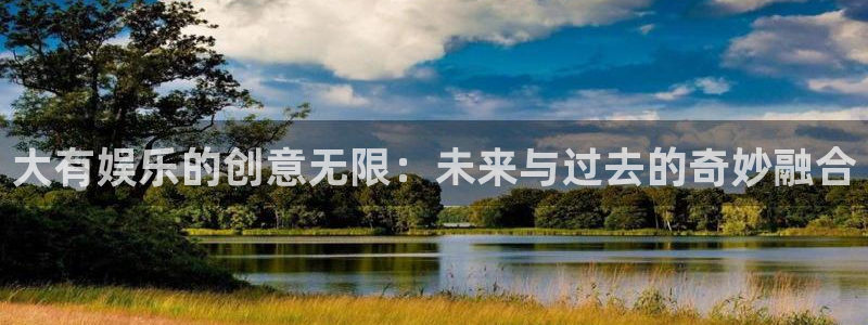 jdb电子试玩官网是什么：大有娱乐的创意无限：未来与过去的奇妙融合